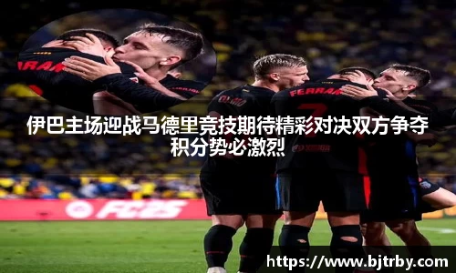 伊巴主场迎战马德里竞技期待精彩对决双方争夺积分势必激烈